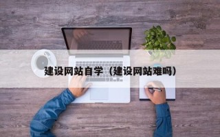 屯昌建设网站自学（建设网站难吗）