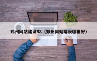 屯昌郑州网站建设58（郑州网站建设哪里好）