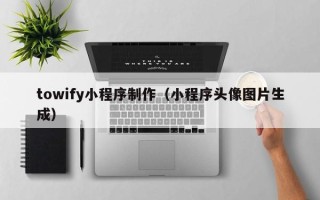 屯昌towify小程序制作（小程序头像图片生成）