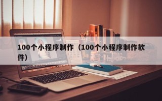 屯昌100个小程序制作（100个小程序制作软件）